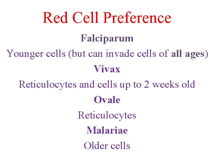 Red Cell Preference Falciparum Younger cells (but can invade cells of all ages) Vivax