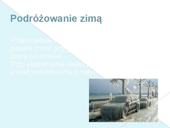 Podróżowanie zimą Przed nadejściem zimy posiadacze samochodu powinni zrobić przegląd samochodu i wymienić opony