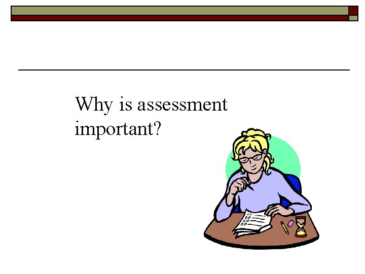 Why is assessment important? 