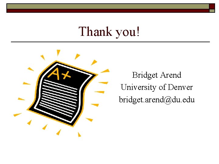 Thank you! Bridget Arend University of Denver bridget. arend@du. edu 
