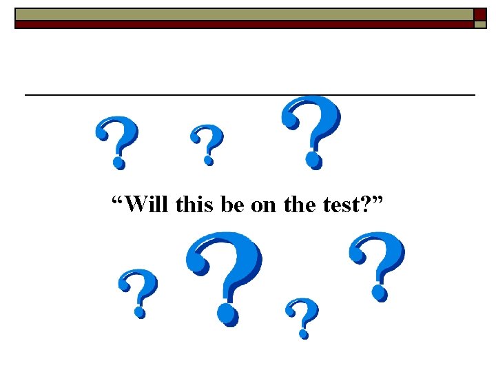 “Will this be on the test? ” 