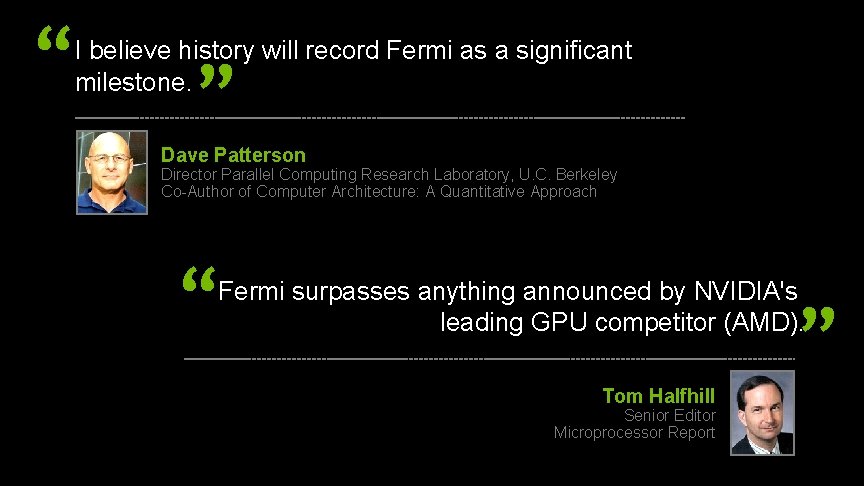 “ I believe history will record Fermi as a significant milestone. ” Dave Patterson “ I believe history will record Fermi as a significant milestone. ” Dave Patterson