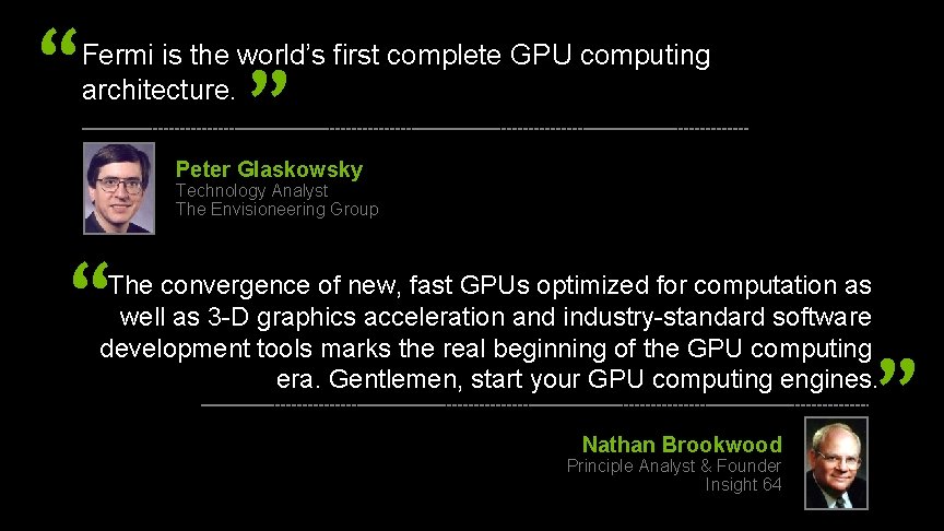 “ Fermi is the world’s first complete GPU computing architecture. ” Peter Glaskowsky Technology “ Fermi is the world’s first complete GPU computing architecture. ” Peter Glaskowsky Technology