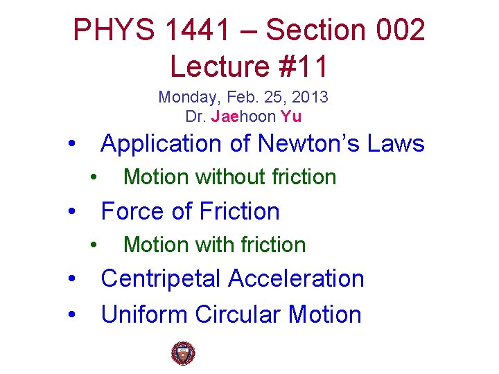 PHYS 1441 – Section 002 Lecture #11 Monday, Feb. 25, 2013 Dr. Jaehoon Yu