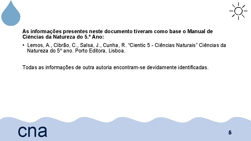 As informações presentes neste documento tiveram como base o Manual de Ciências da Natureza