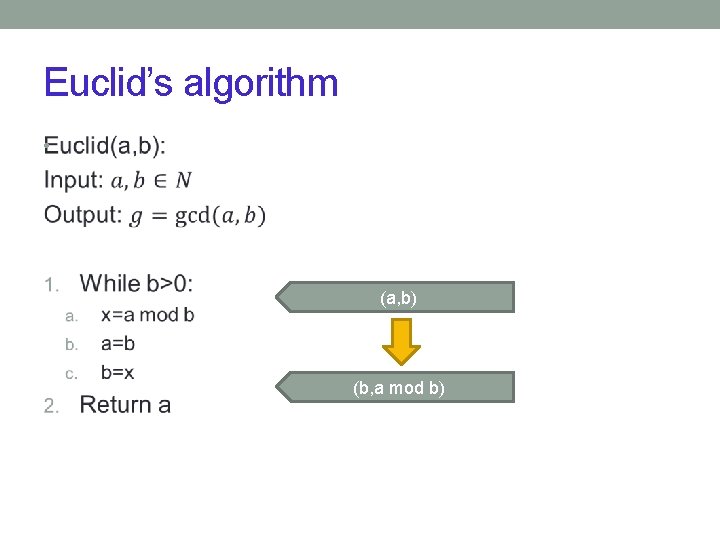 Euclid’s algorithm • (a, b) (b, a mod b) 