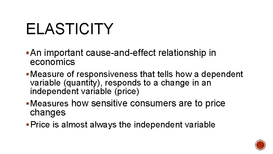 ELASTICITY § An important cause-and-effect relationship in economics § Measure of responsiveness that tells