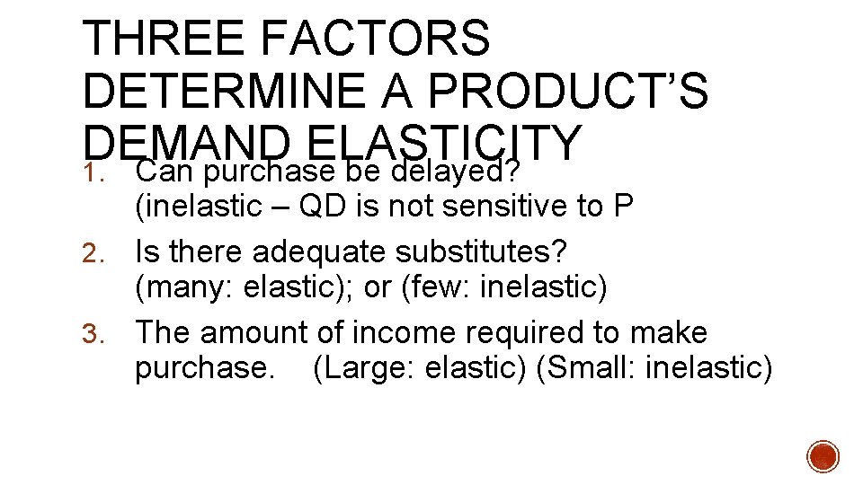 THREE FACTORS DETERMINE A PRODUCT’S DEMAND ELASTICITY 1. Can purchase be delayed? (inelastic –