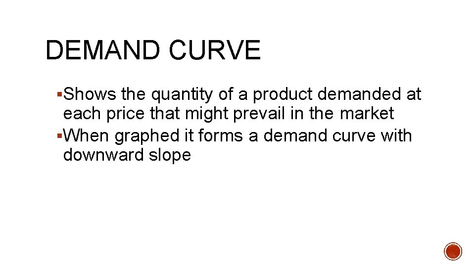 DEMAND CURVE §Shows the quantity of a product demanded at each price that might