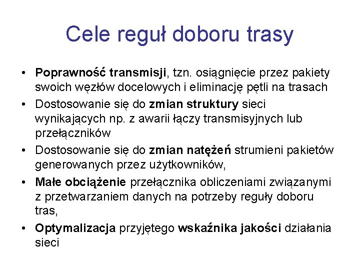 Cele reguł doboru trasy • Poprawność transmisji, tzn. osiągnięcie przez pakiety swoich węzłów docelowych