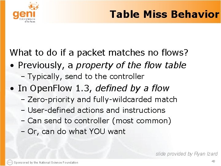 Table Miss Behavior What to do if a packet matches no flows? • Previously,