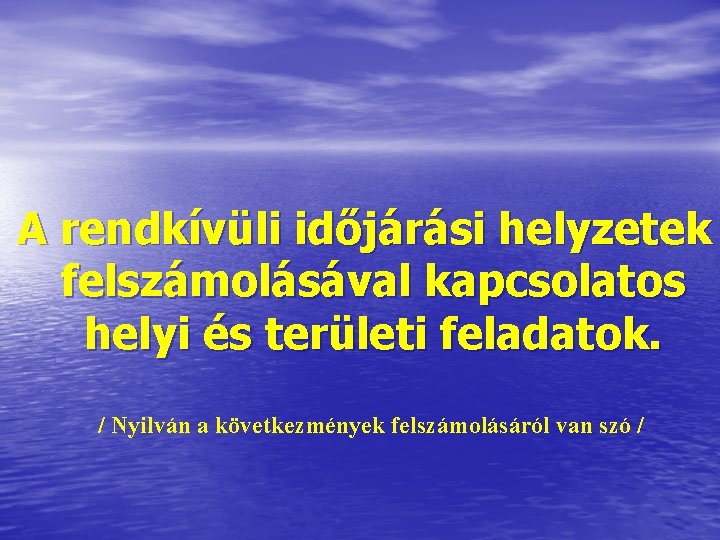 A rendkívüli időjárási helyzetek felszámolásával kapcsolatos helyi és területi feladatok. / Nyilván a következmények