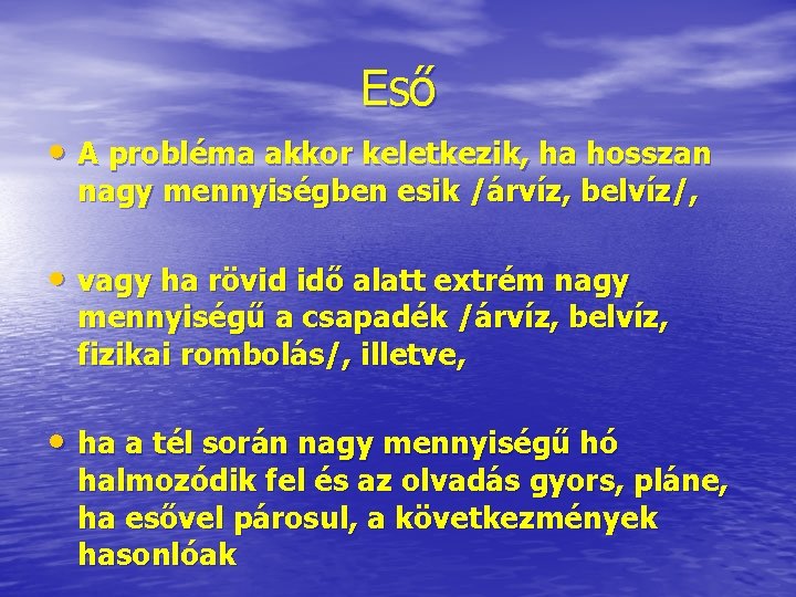 Eső • A probléma akkor keletkezik, ha hosszan nagy mennyiségben esik /árvíz, belvíz/, • Eső • A probléma akkor keletkezik, ha hosszan nagy mennyiségben esik /árvíz, belvíz/, •