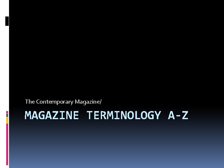 The Contemporary Magazine/ MAGAZINE TERMINOLOGY A-Z 