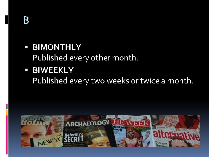 B BIMONTHLY Published every other month. BIWEEKLY Published every two weeks or twice a