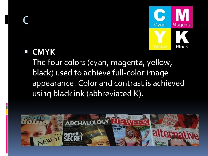 C CMYK The four colors (cyan, magenta, yellow, black) used to achieve full-color image