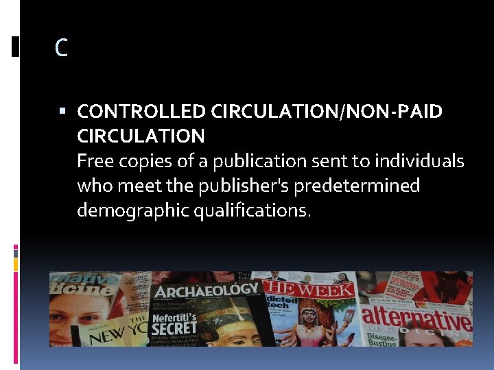 C CONTROLLED CIRCULATION/NON-PAID CIRCULATION Free copies of a publication sent to individuals who meet