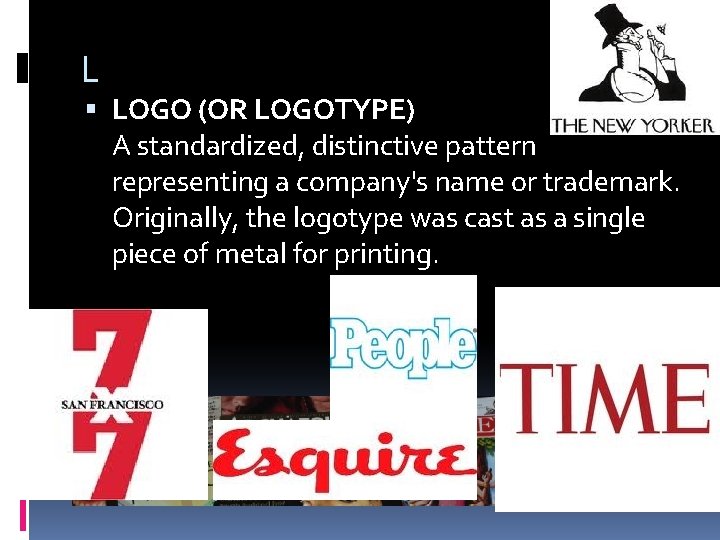 L LOGO (OR LOGOTYPE) A standardized, distinctive pattern representing a company's name or trademark.