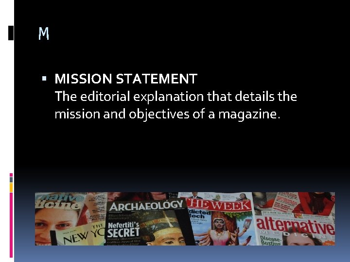 M MISSION STATEMENT The editorial explanation that details the mission and objectives of a