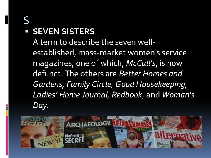 S SEVEN SISTERS A term to describe the seven wellestablished, mass-market women's service magazines,