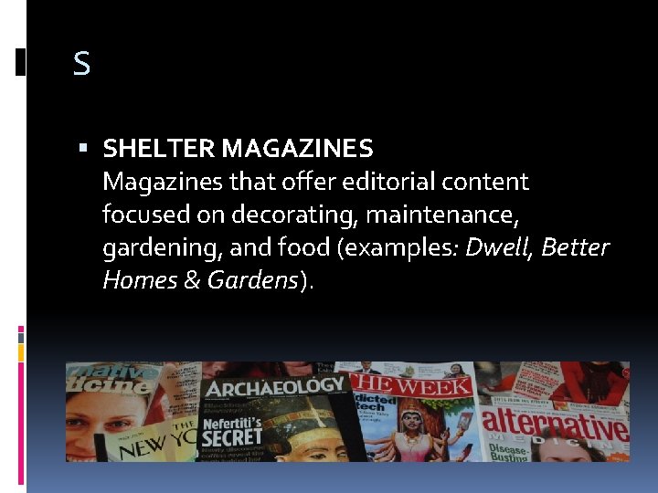 S SHELTER MAGAZINES Magazines that offer editorial content focused on decorating, maintenance, gardening, and