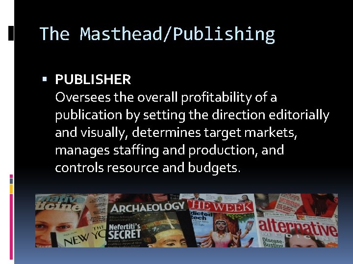 The Masthead/Publishing PUBLISHER Oversees the overall profitability of a publication by setting the direction