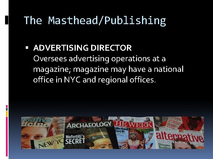 The Masthead/Publishing ADVERTISING DIRECTOR Oversees advertising operations at a magazine; magazine may have a