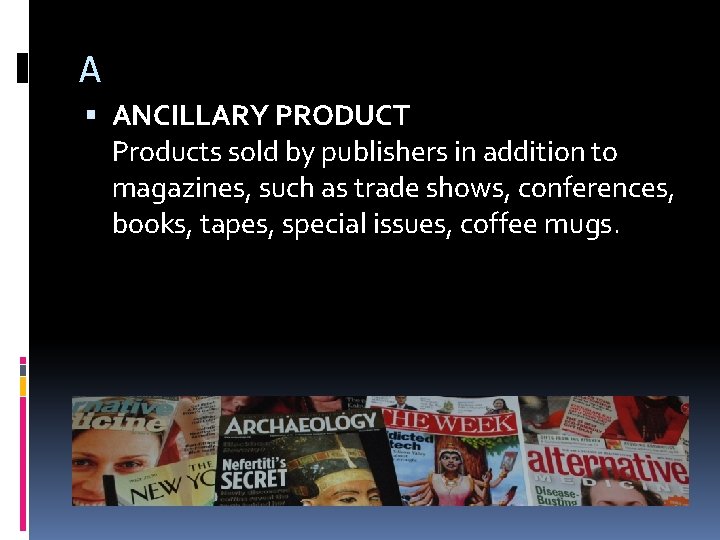 A ANCILLARY PRODUCT Products sold by publishers in addition to magazines, such as trade