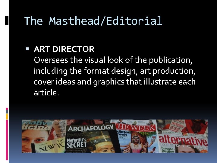 The Masthead/Editorial ART DIRECTOR Oversees the visual look of the publication, including the format