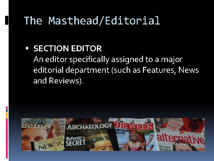 The Masthead/Editorial SECTION EDITOR An editor specifically assigned to a major editorial department (such