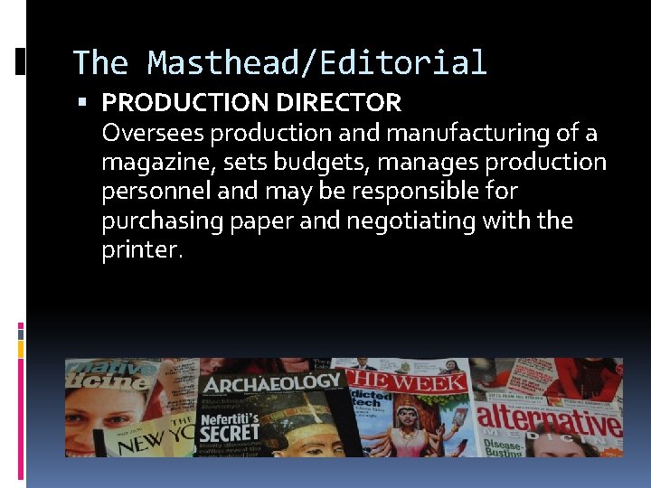 The Masthead/Editorial PRODUCTION DIRECTOR Oversees production and manufacturing of a magazine, sets budgets, manages