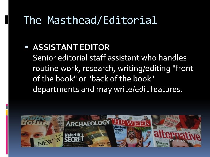 The Masthead/Editorial ASSISTANT EDITOR Senior editorial staff assistant who handles routine work, research, writing/editing