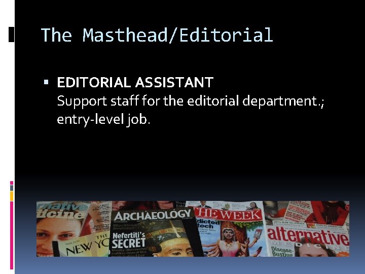 The Masthead/Editorial EDITORIAL ASSISTANT Support staff for the editorial department. ; entry-level job. 