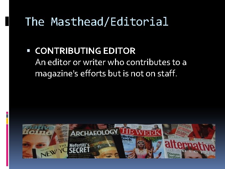The Masthead/Editorial CONTRIBUTING EDITOR An editor or writer who contributes to a magazine's efforts
