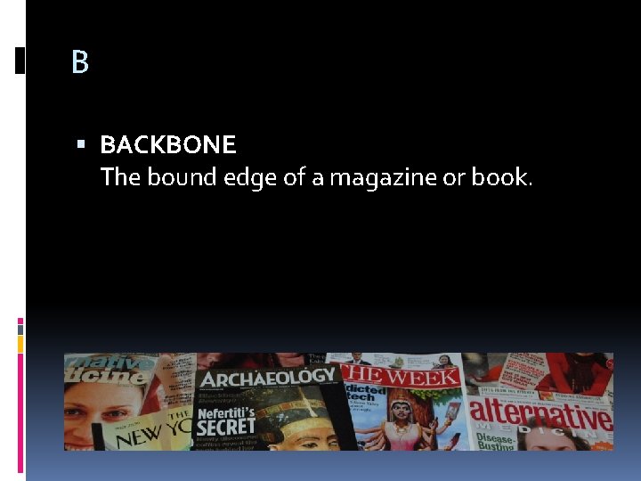 B BACKBONE The bound edge of a magazine or book. 