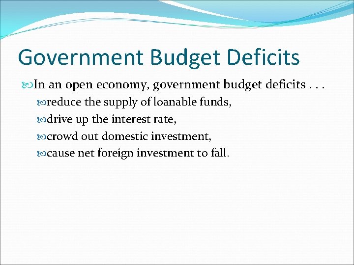 Government Budget Deficits In an open economy, government budget deficits. . . reduce the Government Budget Deficits In an open economy, government budget deficits. . . reduce the