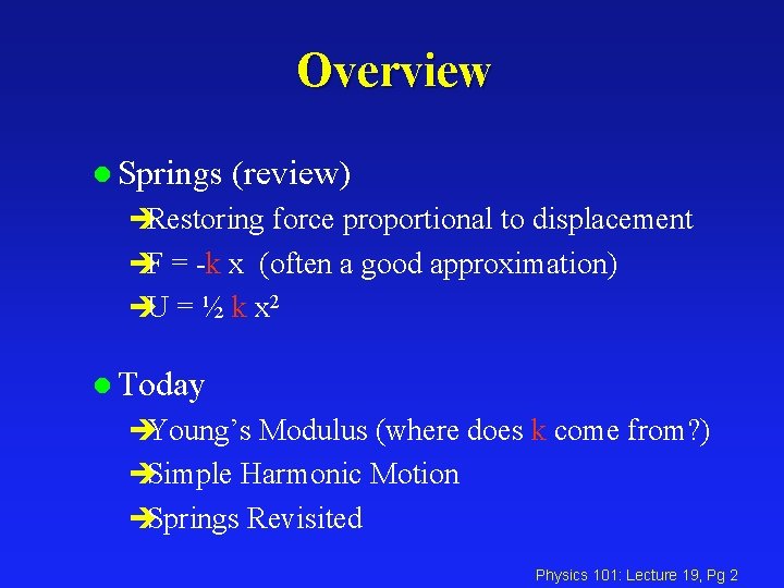 Overview l Springs (review) èRestoring force proportional to displacement èF = -k x (often