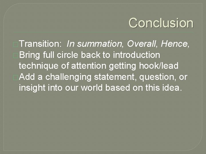 Conclusion �Transition: In summation, Overall, Hence, �Bring full circle back to introduction technique of