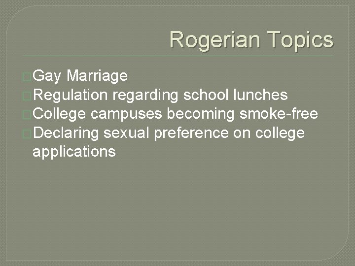 Rogerian Topics �Gay Marriage �Regulation regarding school lunches �College campuses becoming smoke-free �Declaring sexual
