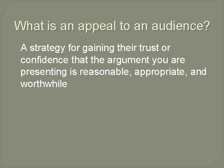 What is an appeal to an audience? �A strategy for gaining their trust or