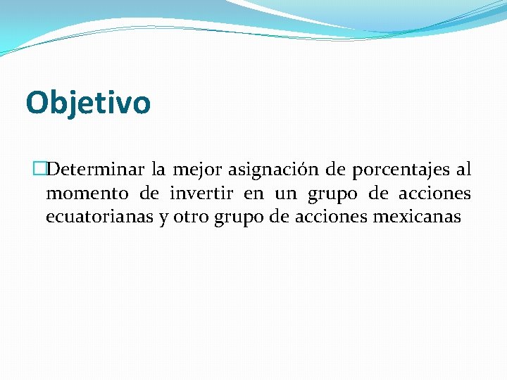 Objetivo �Determinar la mejor asignación de porcentajes al momento de invertir en un grupo