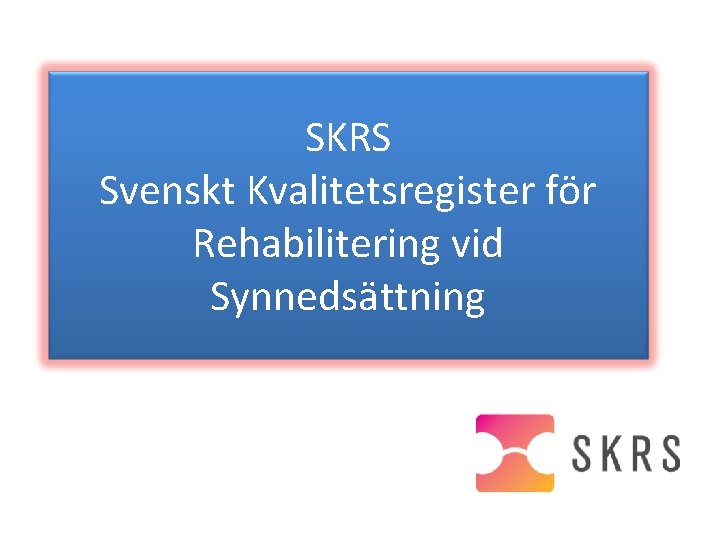 SKRS Svenskt Kvalitetsregister för Rehabilitering vid Synnedsättning 