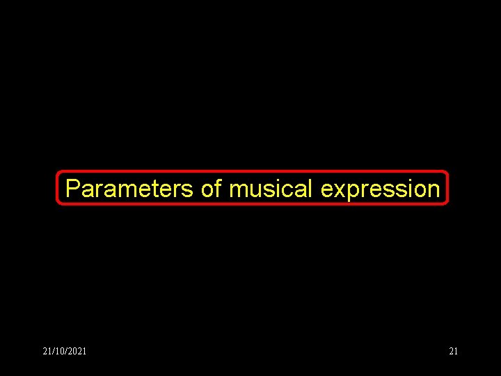 Parameters of musical expression 21/10/2021 21 