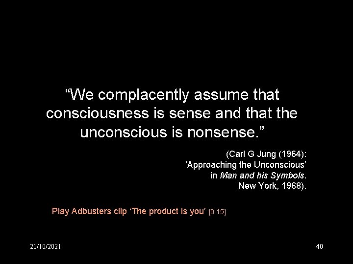 “We complacently assume that consciousness is sense and that the unconscious is nonsense. ”