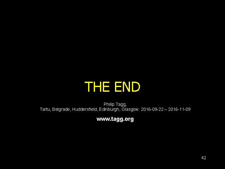 THE END Philip Tagg, Tartu, Belgrade, Huddersfield, Edinburgh, Glasgow: 2016 -09 -22 – 2016