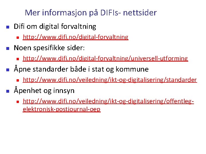 Mer informasjon på DIFIs- nettsider Difi om digital forvaltning Noen spesifikke sider: http: //www.