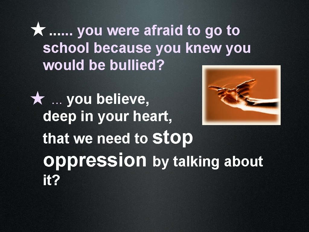 ★. . . you were afraid to go to school because you knew you