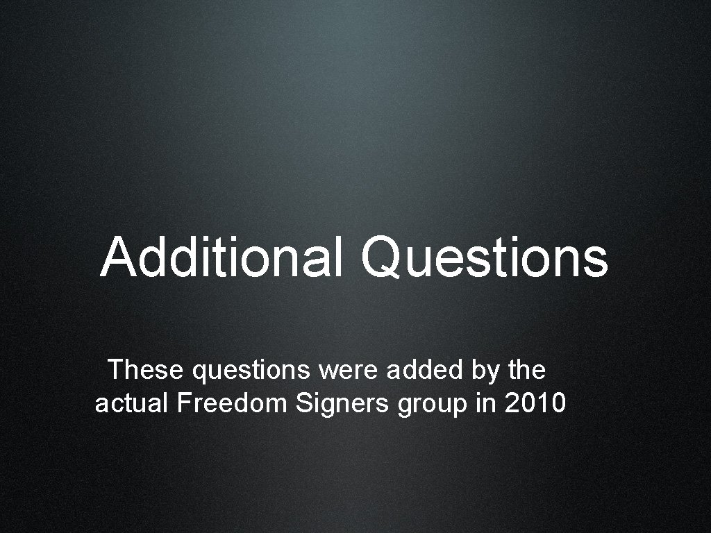 Additional Questions These questions were added by the actual Freedom Signers group in 2010