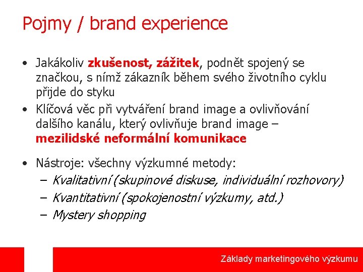 Pojmy / brand experience • Jakákoliv zkušenost, zážitek, podnět spojený se značkou, s nímž