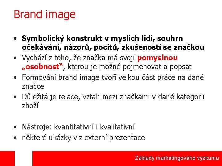 Brand image • Symbolický konstrukt v myslích lidí, souhrn očekávání, názorů, pocitů, zkušeností se